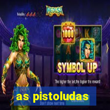 as pistoludas